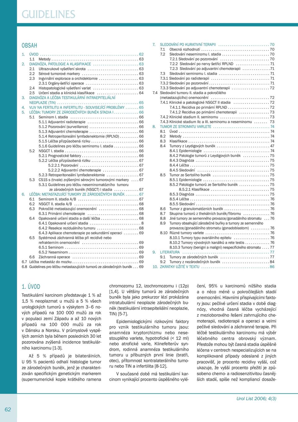 ....................... 63 2.5 Určení stadia a klinická klasifikace...................... 64 3. DIAGNÓZA A LÉČBA TESTIKULÁRNÍ INTRAEPITELIÁLNÍ NEOPLAZIE (TIN)........................................... 65 4.