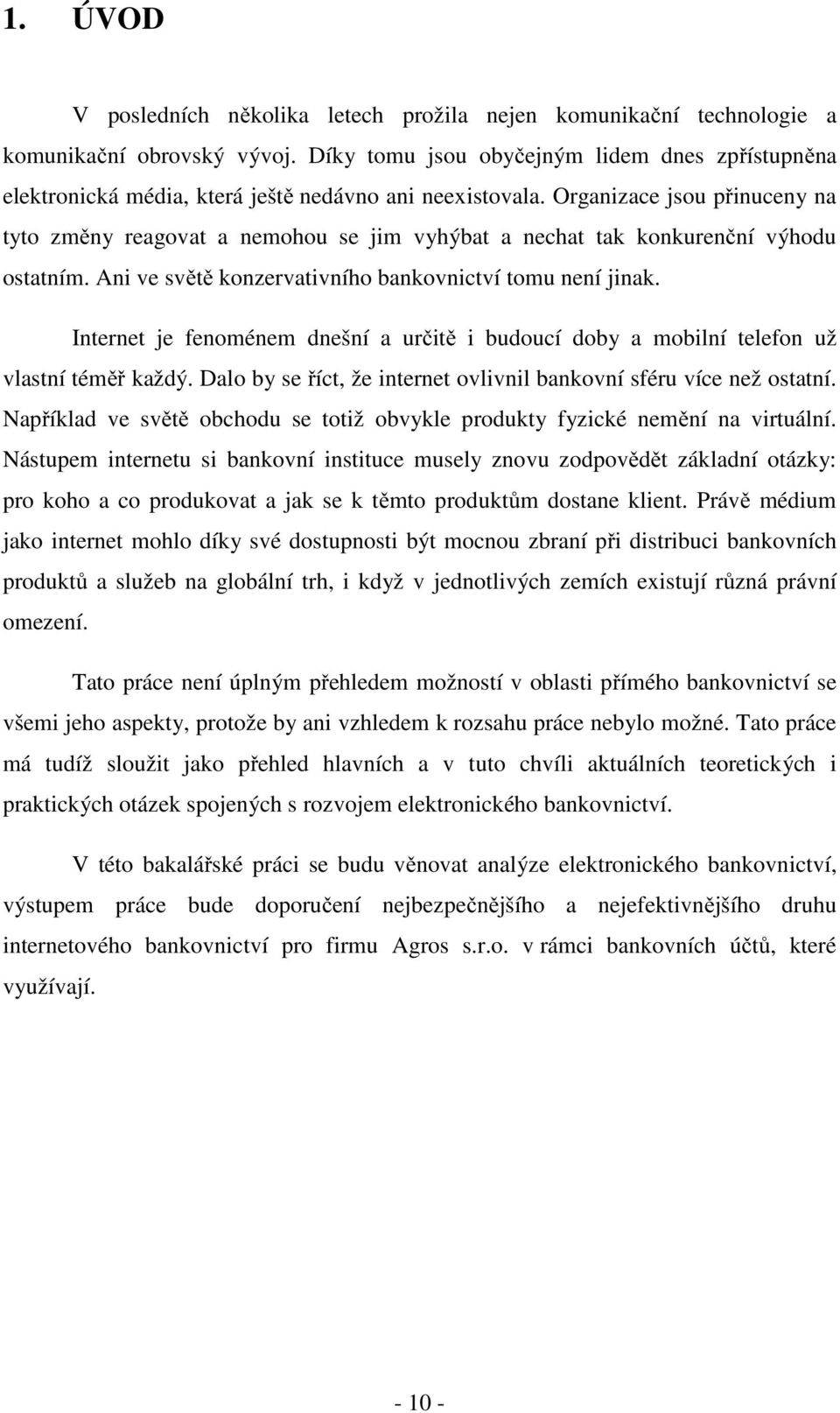 Organizace jsou přinuceny na tyto změny reagovat a nemohou se jim vyhýbat a nechat tak konkurenční výhodu ostatním. Ani ve světě konzervativního bankovnictví tomu není jinak.