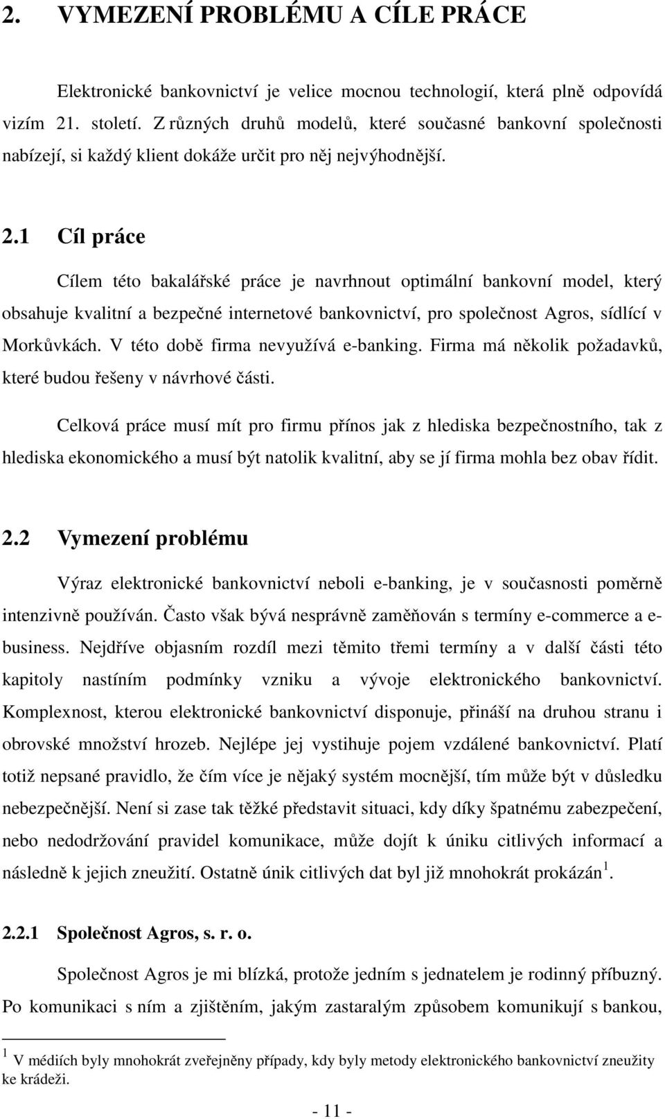 1 Cíl práce Cílem této bakalářské práce je navrhnout optimální bankovní model, který obsahuje kvalitní a bezpečné internetové bankovnictví, pro společnost Agros, sídlící v Morkůvkách.