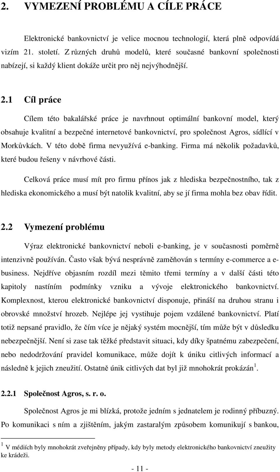 1 Cíl práce Cílem této bakalářské práce je navrhnout optimální bankovní model, který obsahuje kvalitní a bezpečné internetové bankovnictví, pro společnost Agros, sídlící v Morkůvkách.