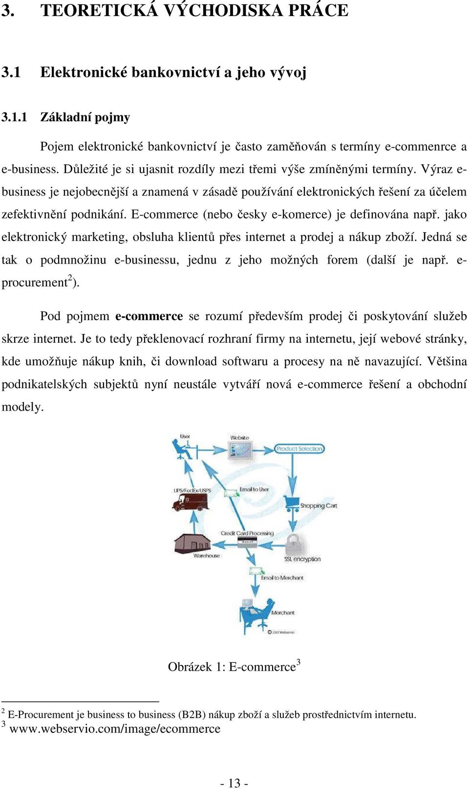 E-commerce (nebo česky e-komerce) je definována např. jako elektronický marketing, obsluha klientů přes internet a prodej a nákup zboží.