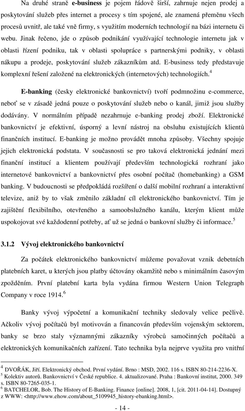 Jinak řečeno, jde o způsob podnikání využívající technologie internetu jak v oblasti řízení podniku, tak v oblasti spolupráce s partnerskými podniky, v oblasti nákupu a prodeje, poskytování služeb