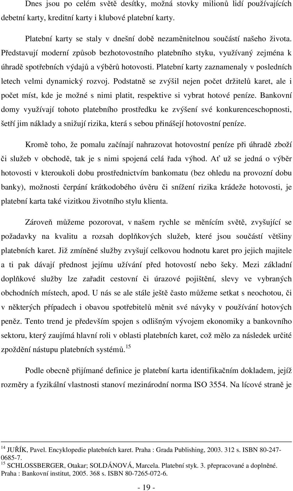 Představují moderní způsob bezhotovostního platebního styku, využívaný zejména k úhradě spotřebních výdajů a výběrů hotovosti. Platební karty zaznamenaly v posledních letech velmi dynamický rozvoj.