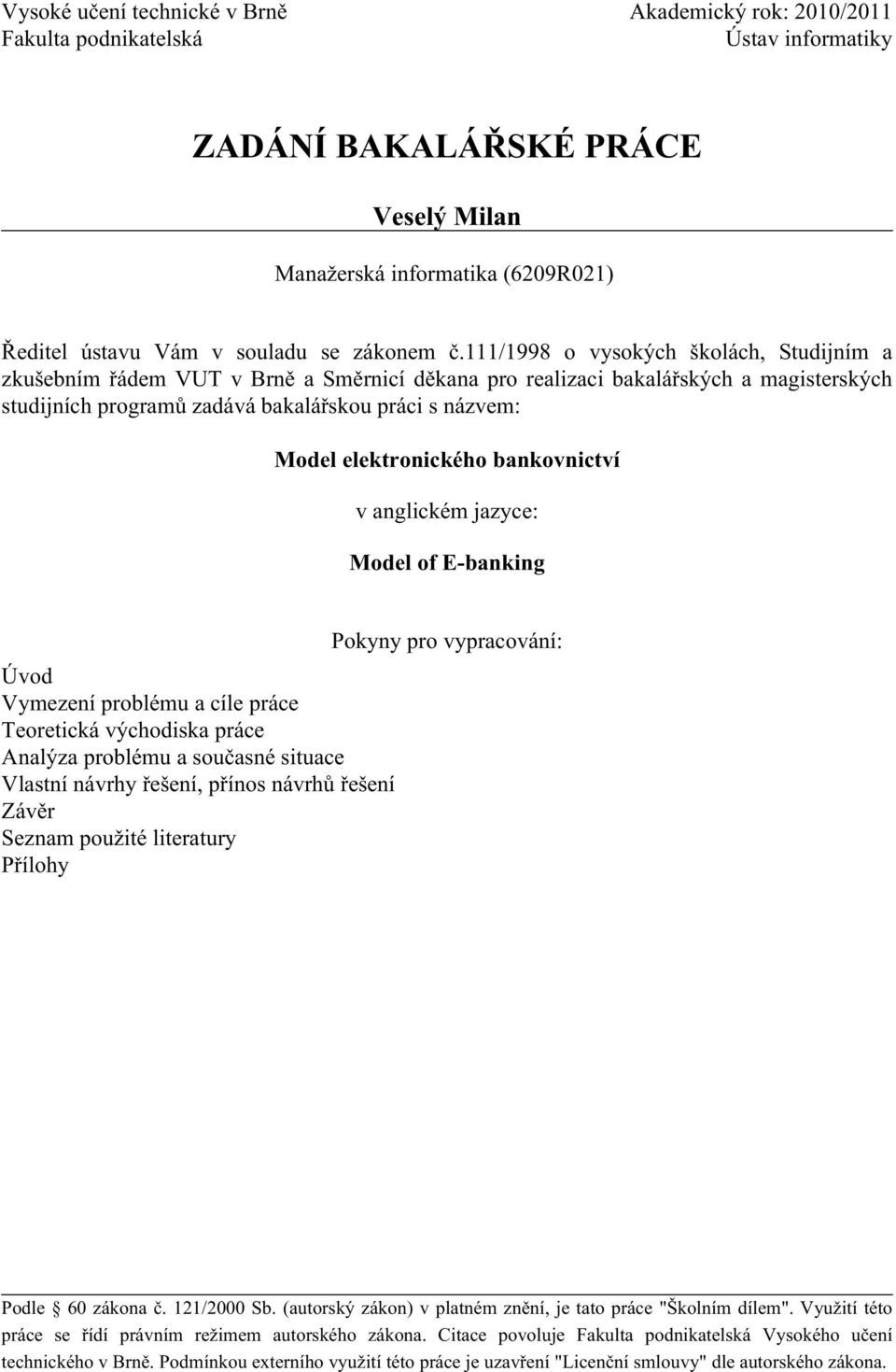 111/1998 o vysokých školách, Studijním a zkušebním řádem VUT v Brně a Směrnicí děkana pro realizaci bakalářských a magisterských studijních programů zadává bakalářskou práci s názvem: Model