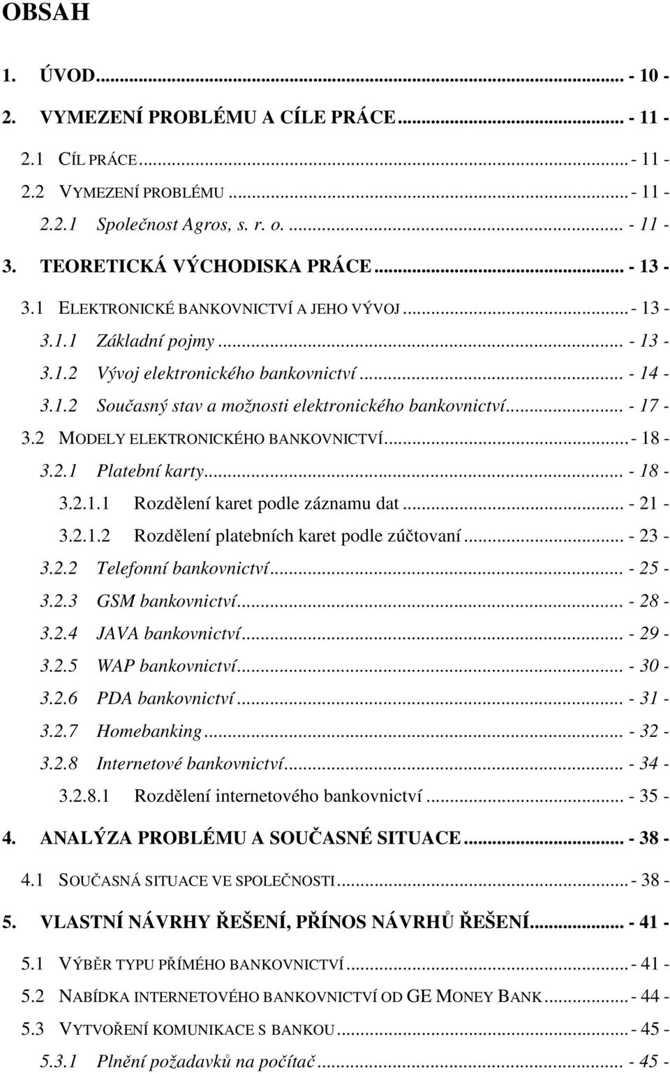 2 MODELY ELEKTRONICKÉHO BANKOVNICTVÍ...- 18-3.2.1 Platební karty... - 18-3.2.1.1 Rozdělení karet podle záznamu dat... - 21-3.2.1.2 Rozdělení platebních karet podle zúčtovaní... - 23-3.2.2 Telefonní bankovnictví.