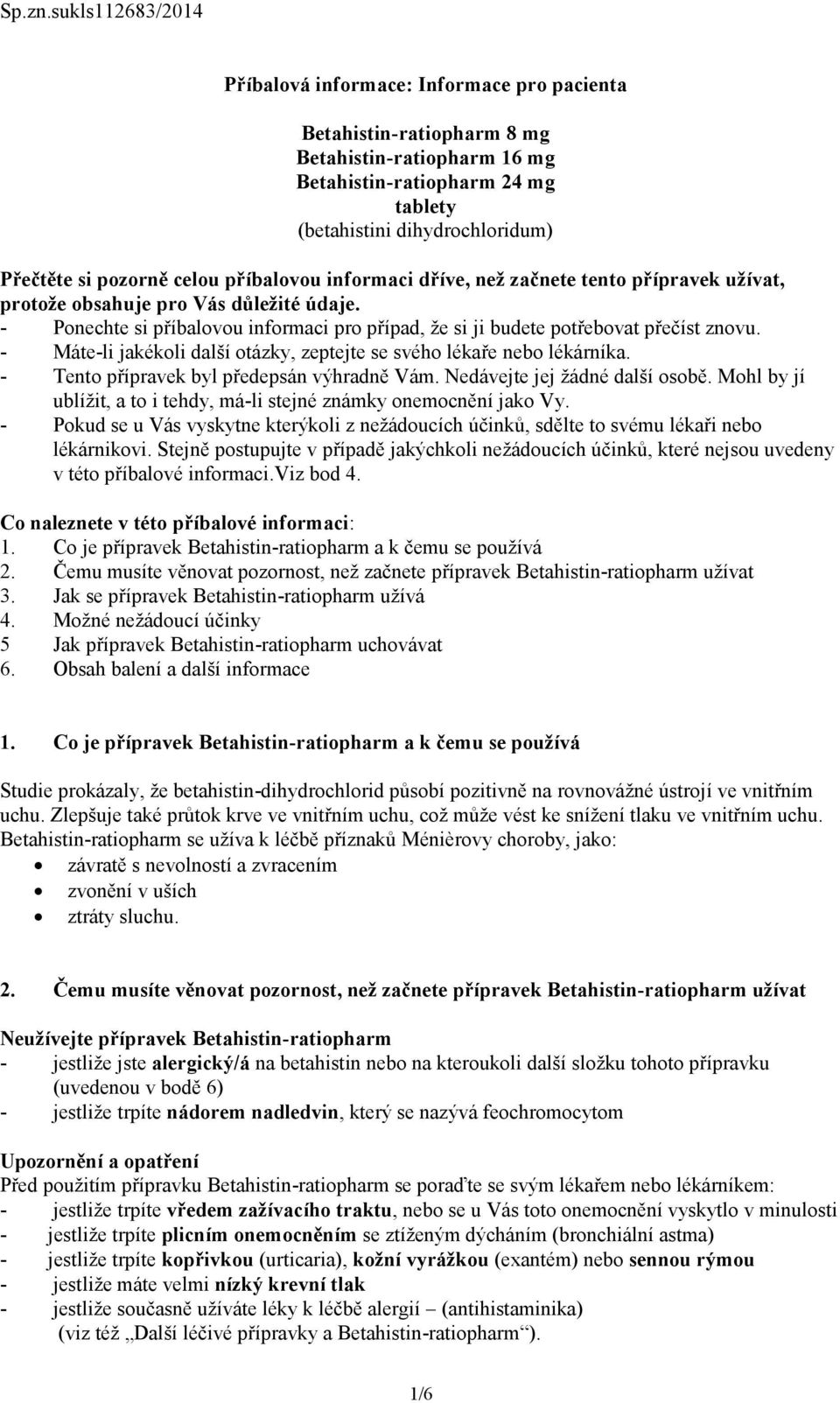 přípravek užívat, protože obsahuje pro Vás důležité údaje. - Ponechte si příbalovou informaci pro případ, že si ji budete potřebovat přečíst znovu.
