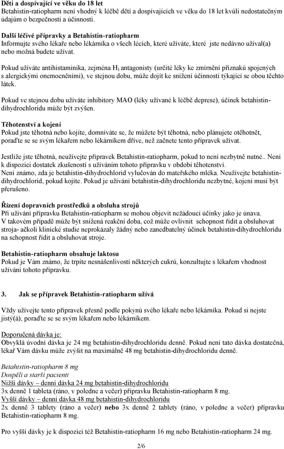Pokud užíváte antihistaminika, zejména H 1 antagonisty (určité léky ke zmírnění příznaků spojených s alergickými onemocněními), ve stejnou dobu, může dojít ke snížení účinnosti týkající se obou