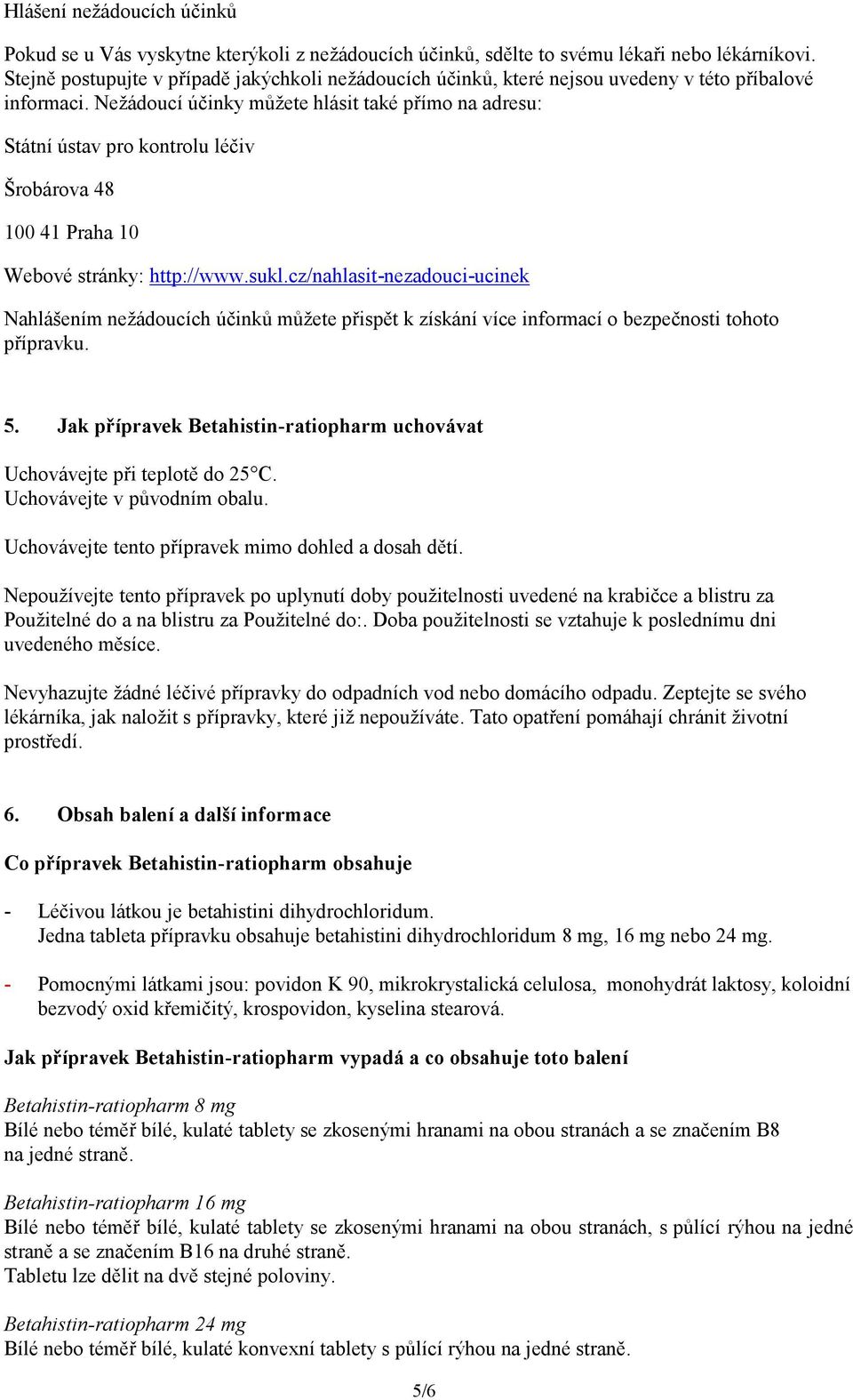Nežádoucí účinky můžete hlásit také přímo na adresu: Státní ústav pro kontrolu léčiv Šrobárova 48 100 41 Praha 10 Webové stránky: http://www.sukl.