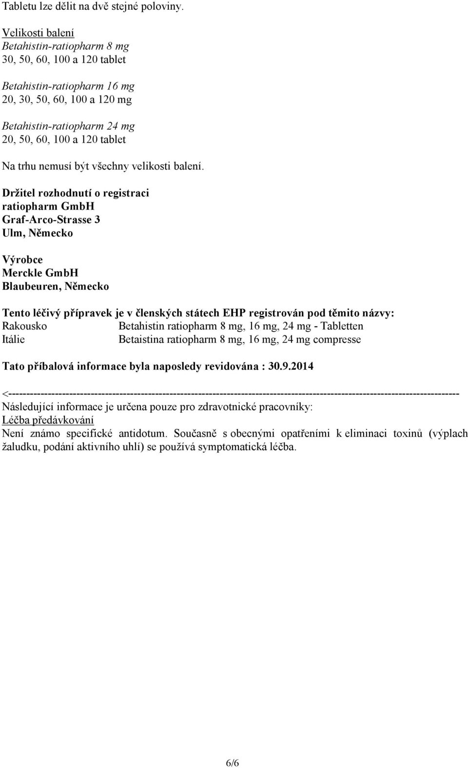 Držitel rozhodnutí o registraci ratiopharm GmbH Graf-Arco-Strasse 3 Ulm, Německo Výrobce Merckle GmbH Blaubeuren, Německo Tento léčivý přípravek je v členských státech EHP registrován pod těmito