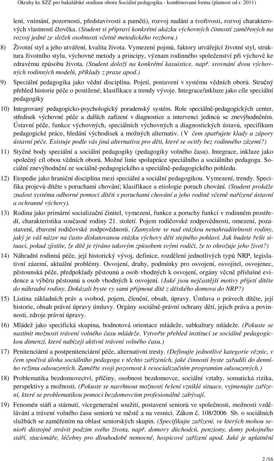 Vymezení pojmů, faktory utvářející životní styl, struktura životního stylu, výchovné metody a principy, význam rodinného společenství při výchově ke zdravému způsobu života.