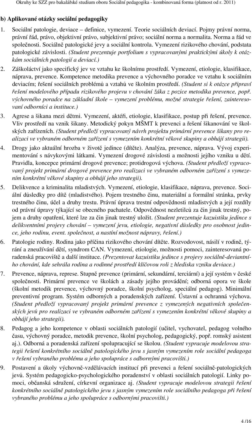 Vymezení rizikového chování, podstata patologické závislosti. (Student prezentuje portfolium s vypracovanými praktickými úkoly k otázkám sociálních patologií a deviací.) 2.