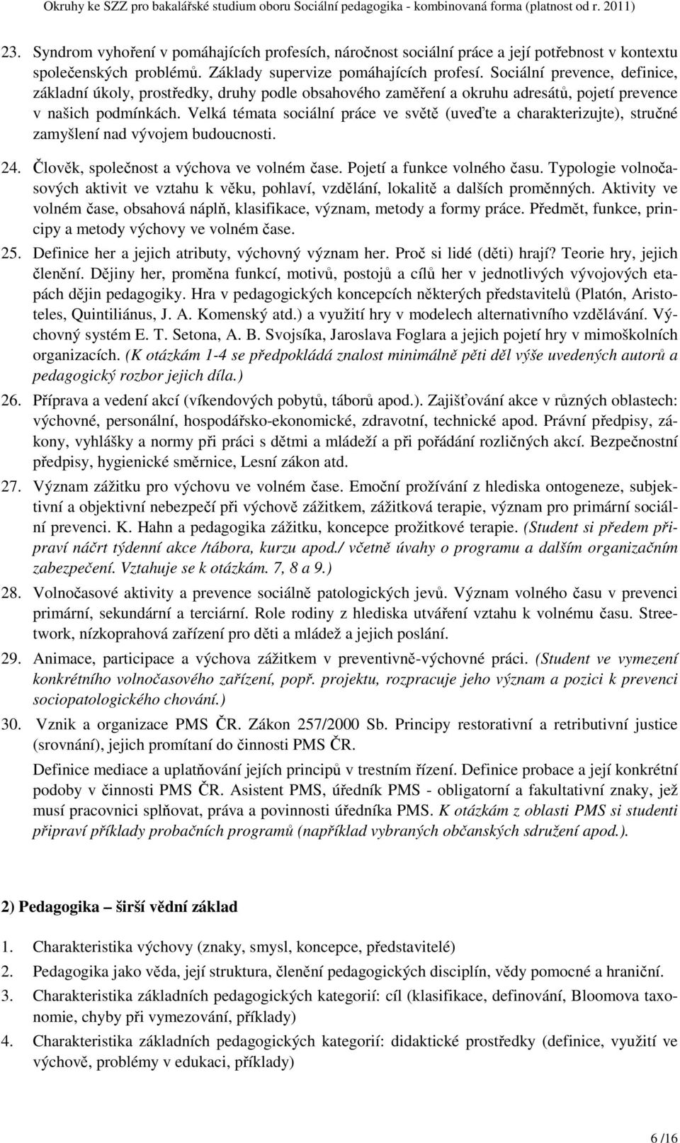 Velká témata sociální práce ve světě (uveďte a charakterizujte), stručné zamyšlení nad vývojem budoucnosti. 24. Člověk, společnost a výchova ve volném čase. Pojetí a funkce volného času.