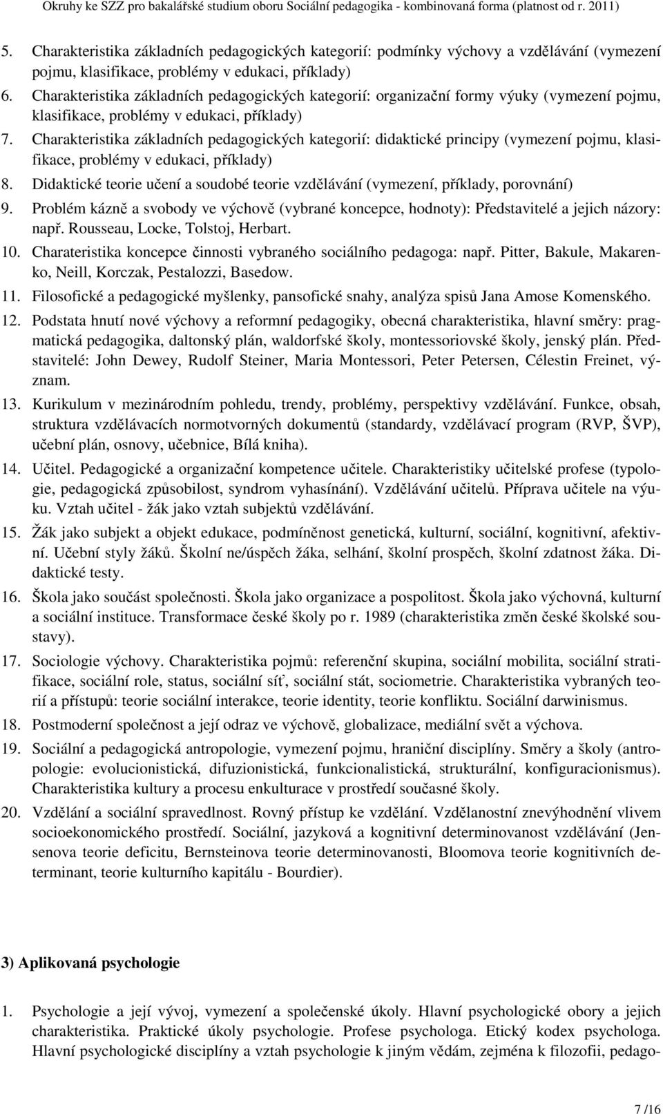 Charakteristika základních pedagogických kategorií: didaktické principy (vymezení pojmu, klasifikace, problémy v edukaci, příklady) 8.