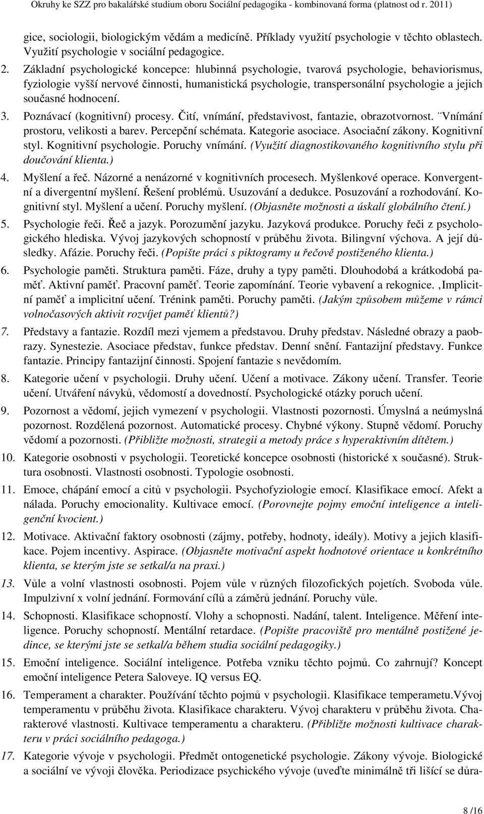 hodnocení. 3. Poznávací (kognitivní) procesy. Čití, vnímání, představivost, fantazie, obrazotvornost. Vnímání prostoru, velikosti a barev. Percepční schémata. Kategorie asociace. Asociační zákony.