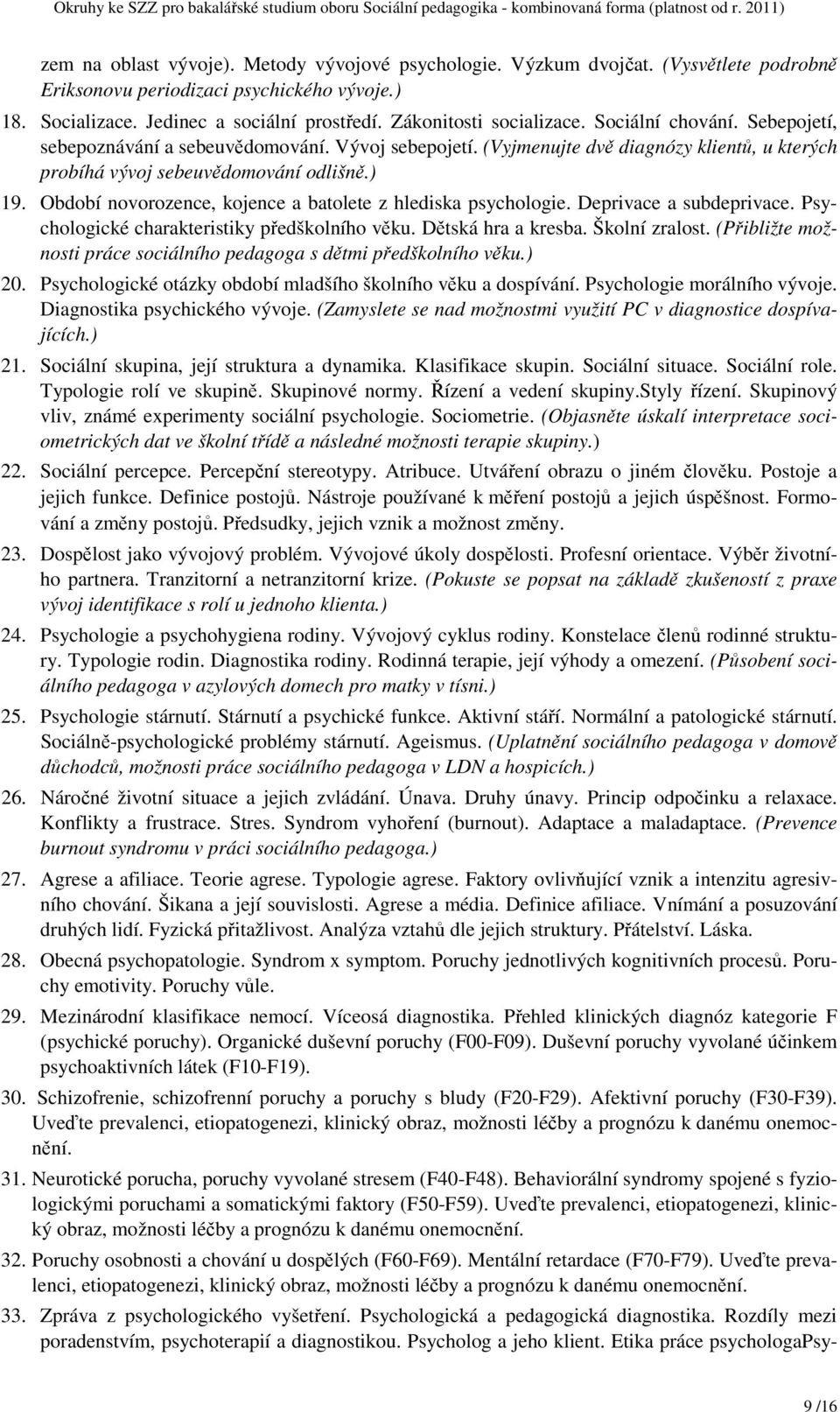 Období novorozence, kojence a batolete z hlediska psychologie. Deprivace a subdeprivace. Psychologické charakteristiky předškolního věku. Dětská hra a kresba. Školní zralost.
