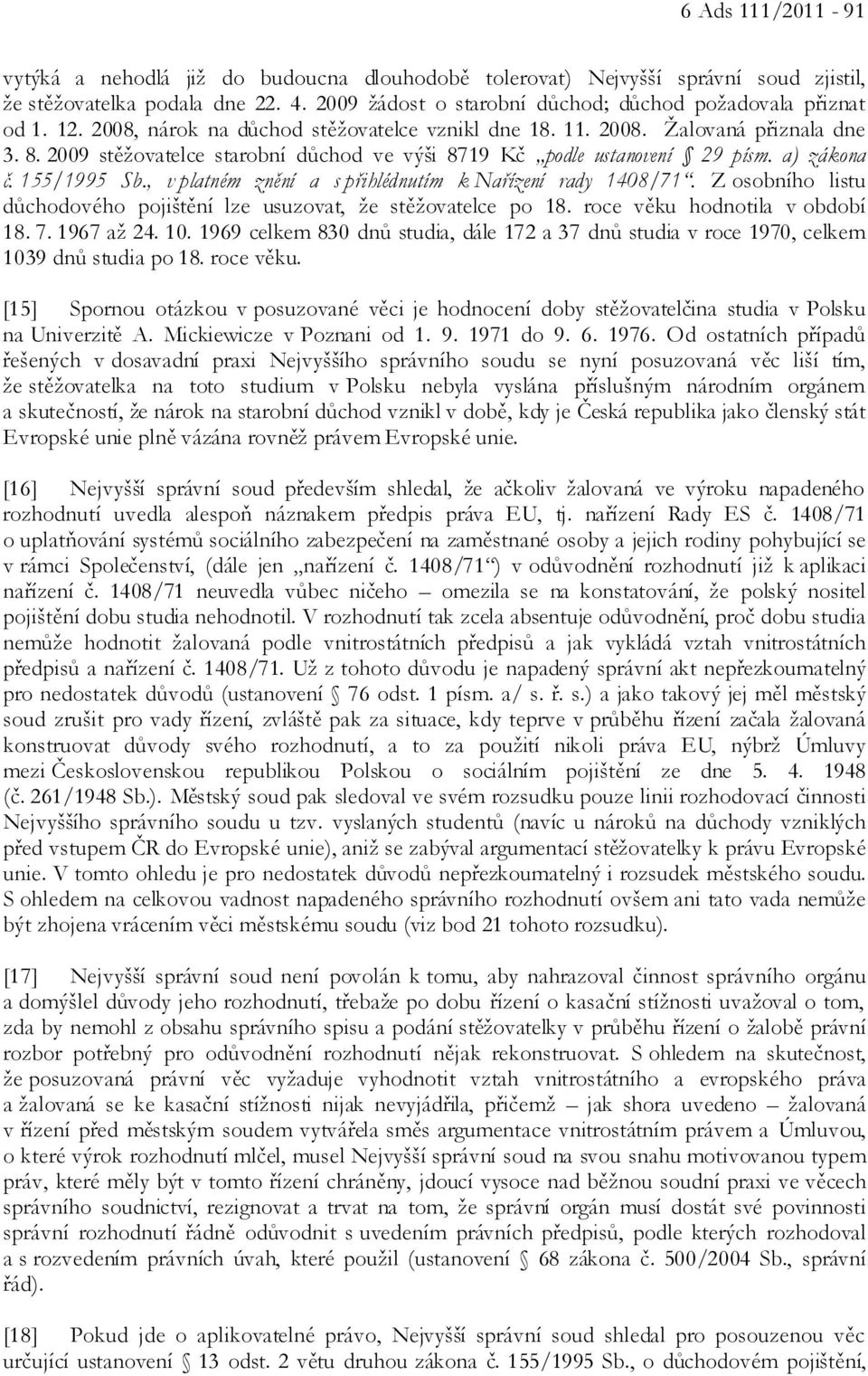 , v platném znění a s přihlédnutím k Nařízení rady 1408/71. Z osobního listu důchodového pojištění lze usuzovat, že stěžovatelce po 18. roce věku hodnotila v období 18. 7. 1967 až 24. 10.