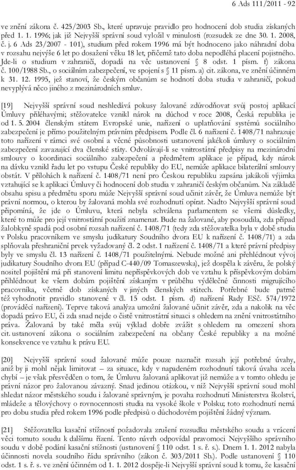 Jde-li o studium v zahraničí, dopadá na věc ustanovení 8 odst. 1 písm. f) zákona č. 100/1988 Sb., o sociálním zabezpečení, ve spojení s 11 písm. a) cit. zákona, ve znění účinném k 31. 12.