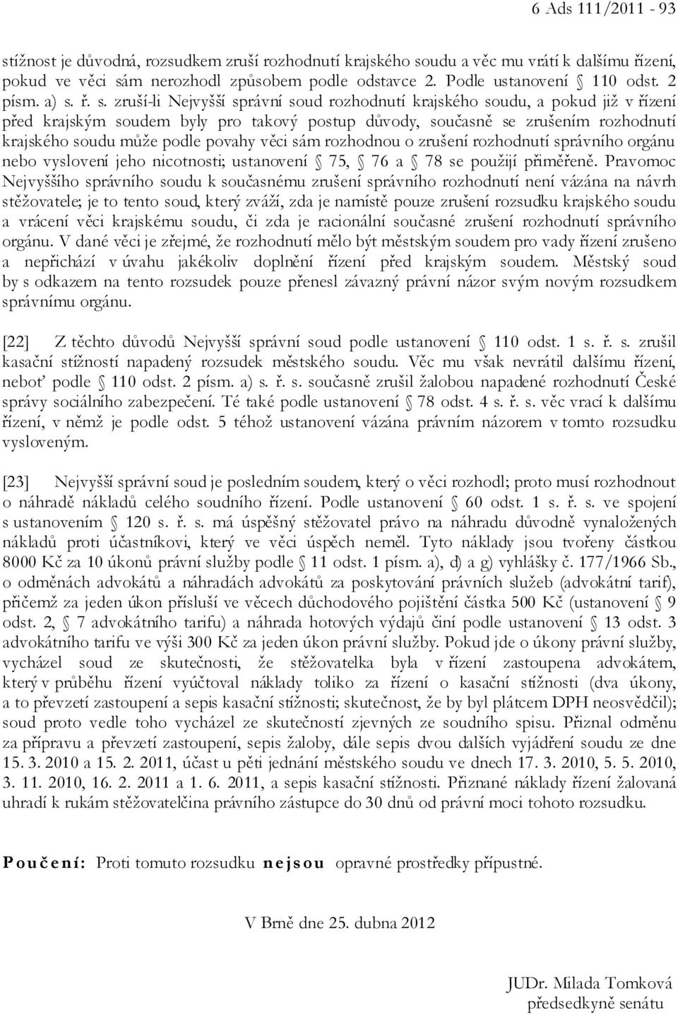 ř. s. zruší-li Nejvyšší správní soud rozhodnutí krajského soudu, a pokud již v řízení před krajským soudem byly pro takový postup důvody, současně se zrušením rozhodnutí krajského soudu může podle