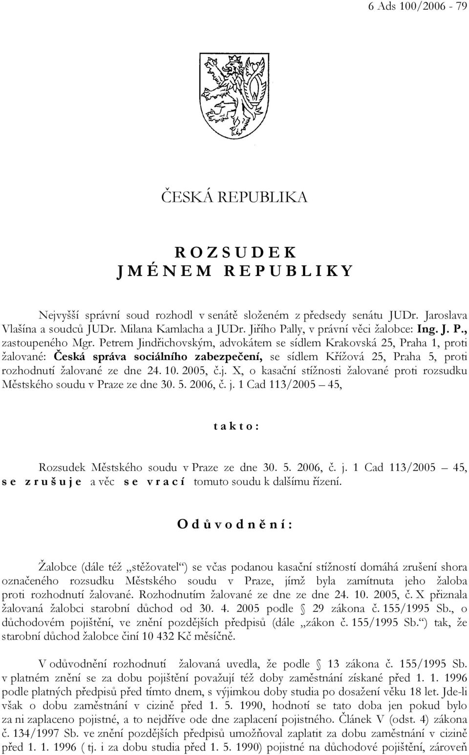 Petrem Jindřichovským, advokátem se sídlem Krakovská 25, Praha 1, proti žalované: Česká správa sociálního zabezpečení, se sídlem Křížová 25, Praha 5, proti rozhodnutí žalované ze dne 24. 10. 2005, č.