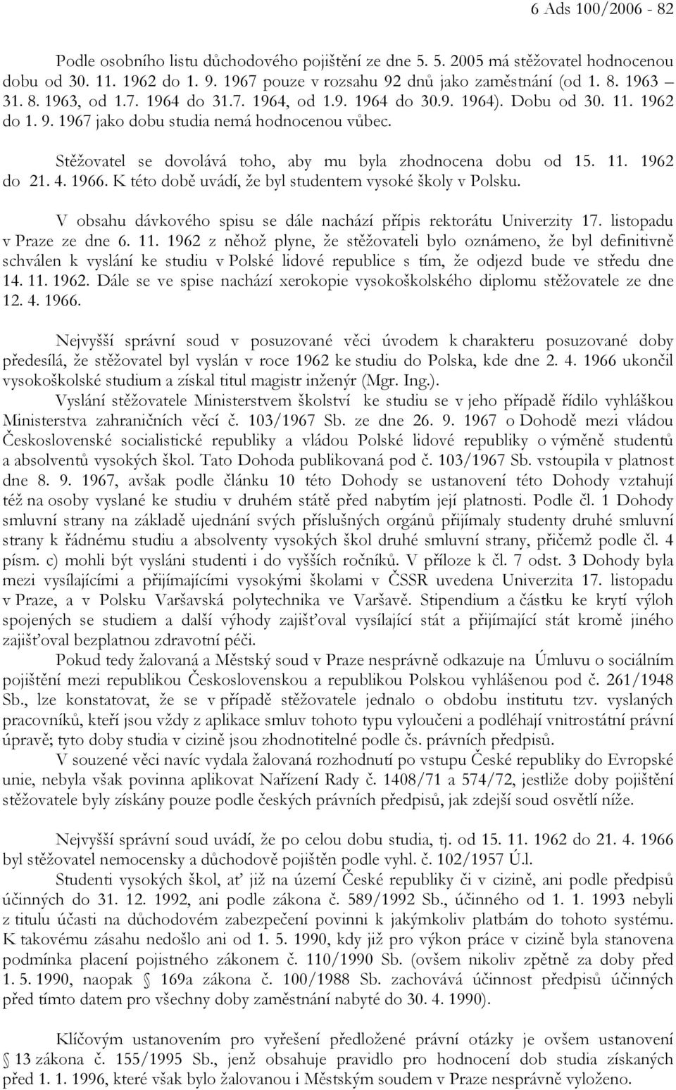 4. 1966. K této době uvádí, že byl studentem vysoké školy v Polsku. V obsahu dávkového spisu se dále nachází přípis rektorátu Univerzity 17. listopadu v Praze ze dne 6. 11.