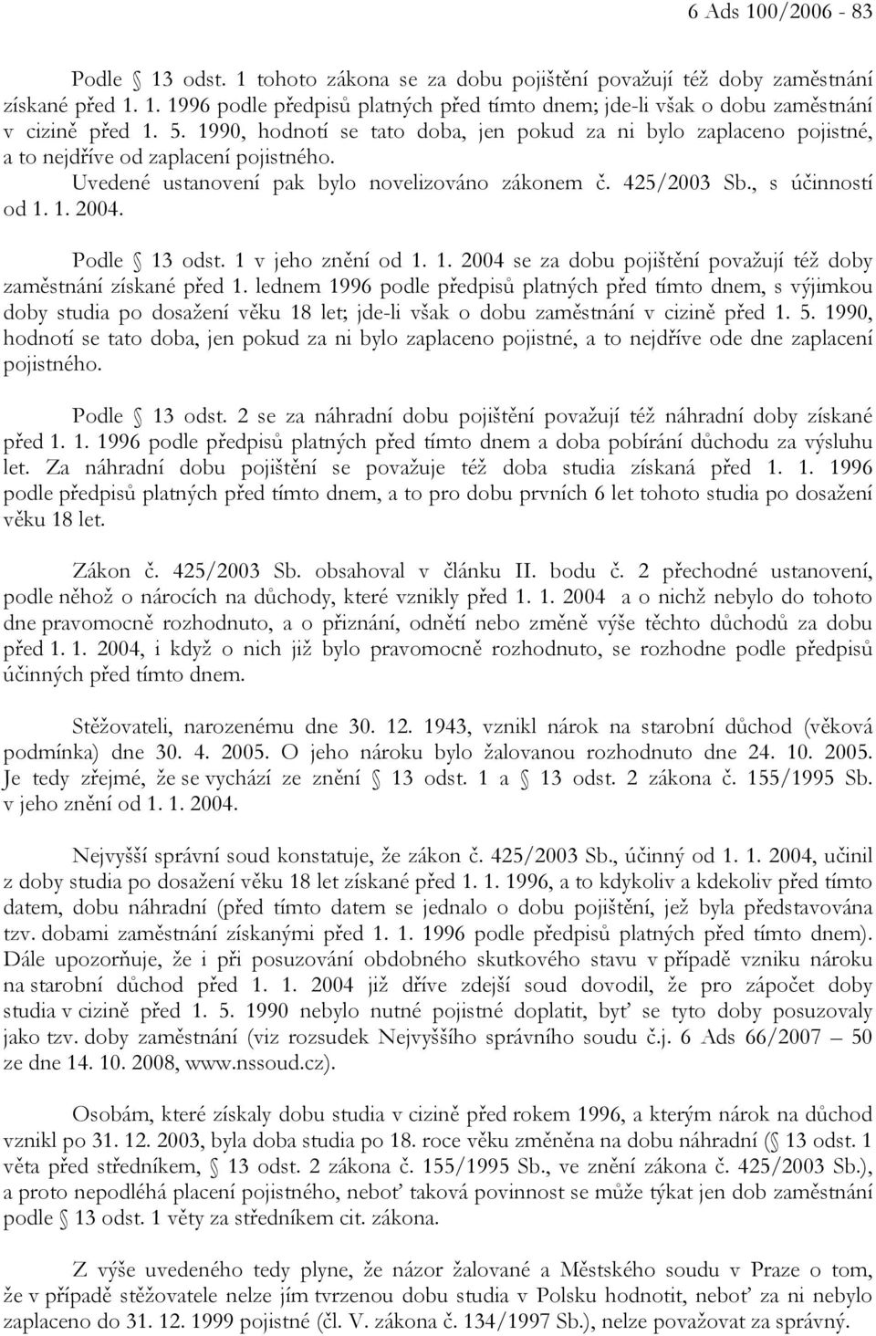 Podle 13 odst. 1 v jeho znění od 1. 1. 2004 se za dobu pojištění považují též doby zaměstnání získané před 1.