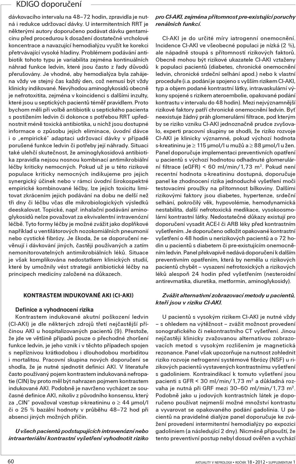 vysoké hladiny. Problémem podávání antibiotik tohoto typu je variabilita zejména kontinuálních náhrad funkce ledvin, které jsou èasto z øady dùvodù pøerušovány.