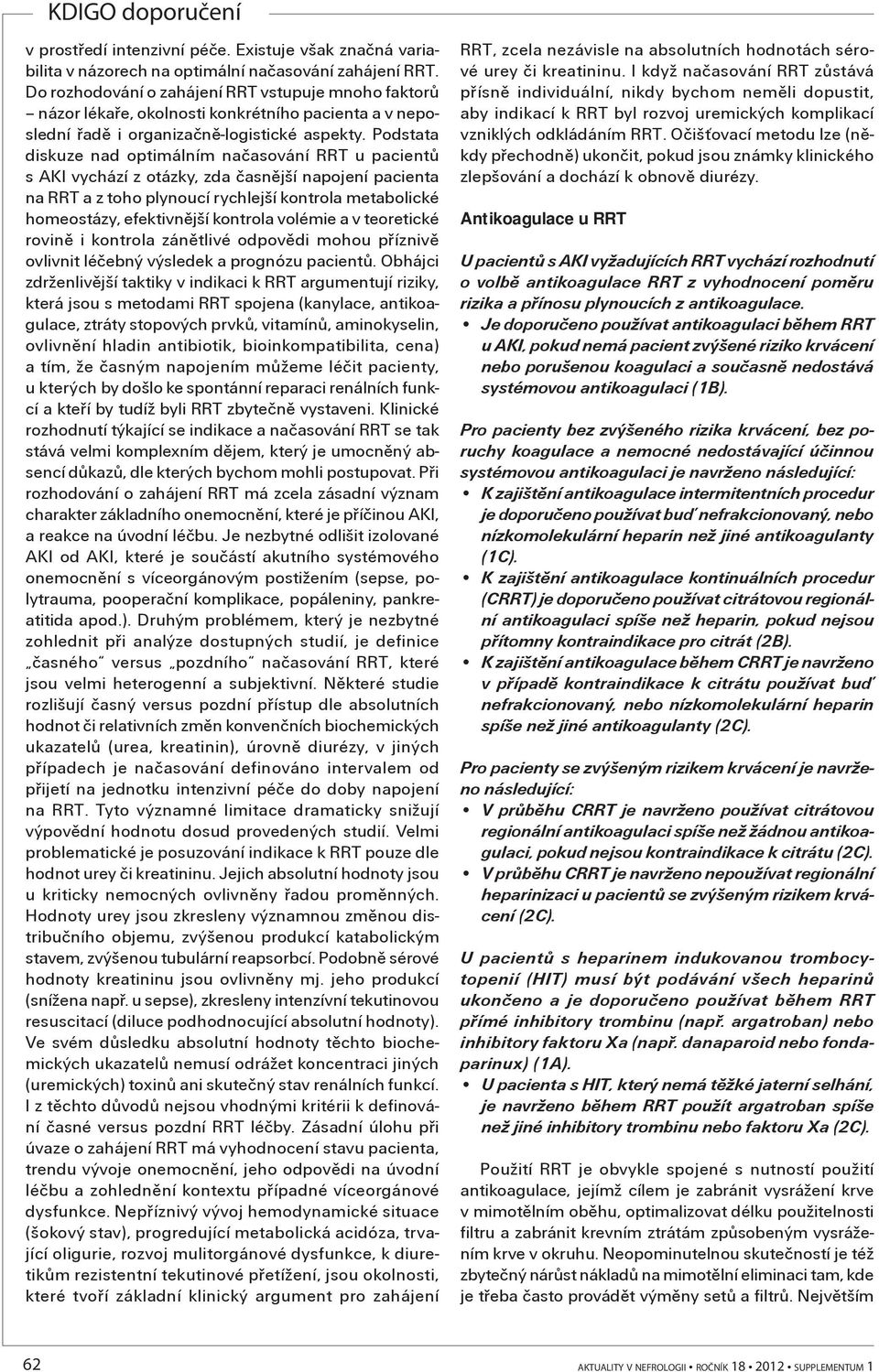 Podstata diskuze nad optimálním naèasování RRT u pacientù s AKI vychází z otázky, zda èasnìjší napojení pacienta na RRT a z toho plynoucí rychlejší kontrola metabolické homeostázy, efektivnìjší