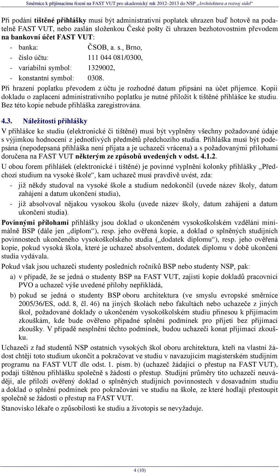 Při hrazení poplatku převodem z účtu je rozhodné datum připsání na účet příjemce. Kopii dokladu o zaplacení administrativního poplatku je nutné přiloţit k tištěné přihlášce ke studiu.