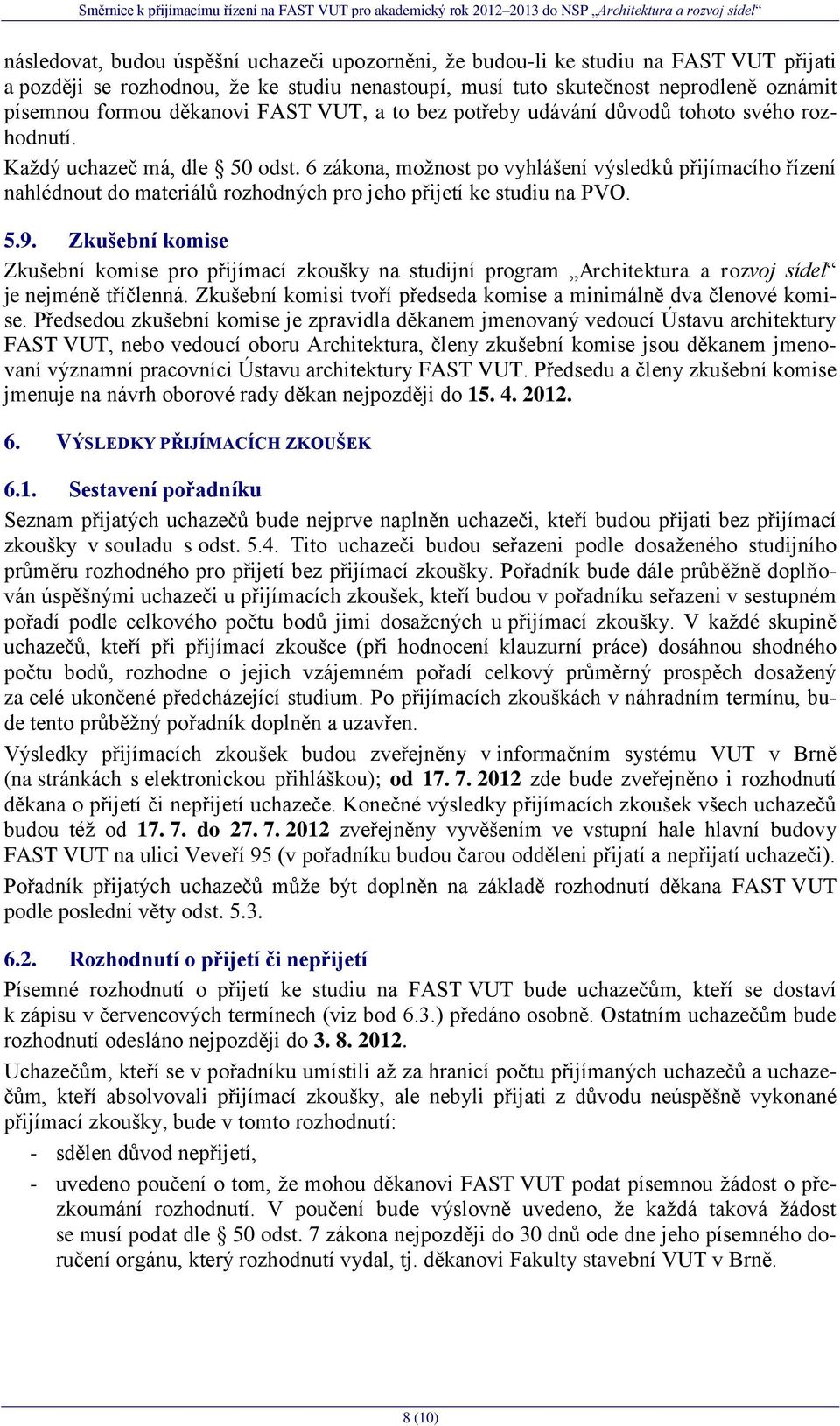 6 zákona, moţnost po vyhlášení výsledků přijímacího řízení nahlédnout do materiálů rozhodných pro jeho přijetí ke studiu na PVO. 5.9.