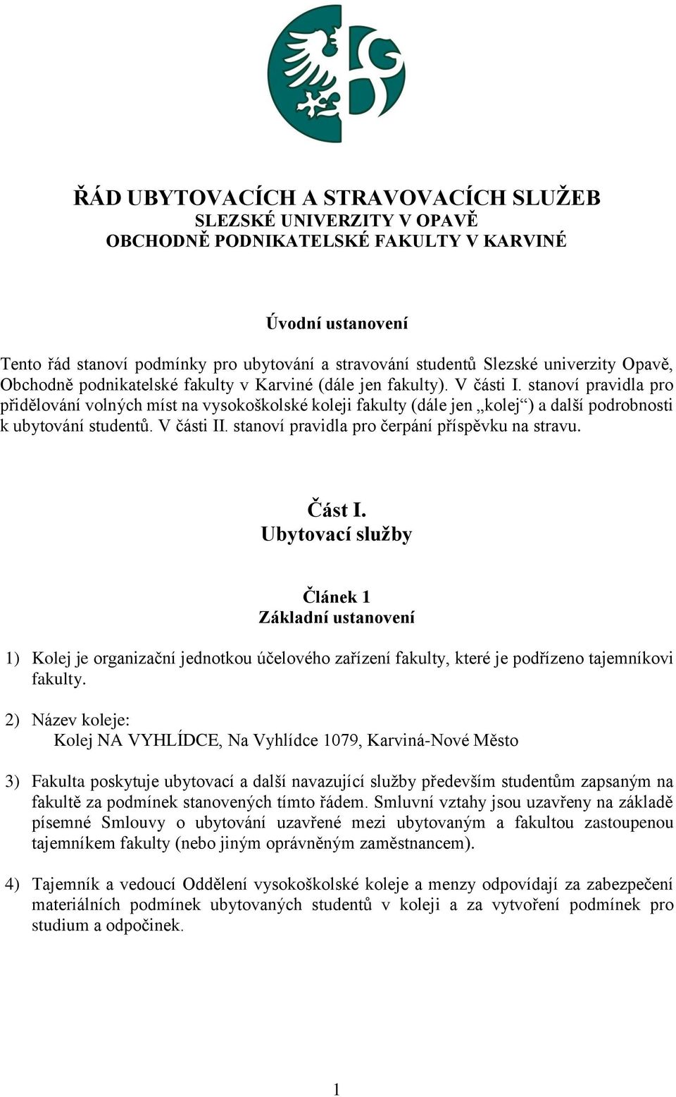 stanoví pravidla pro přidělování volných míst na vysokoškolské koleji fakulty (dále jen kolej ) a další podrobnosti k ubytování studentů. V části II. stanoví pravidla pro čerpání příspěvku na stravu.