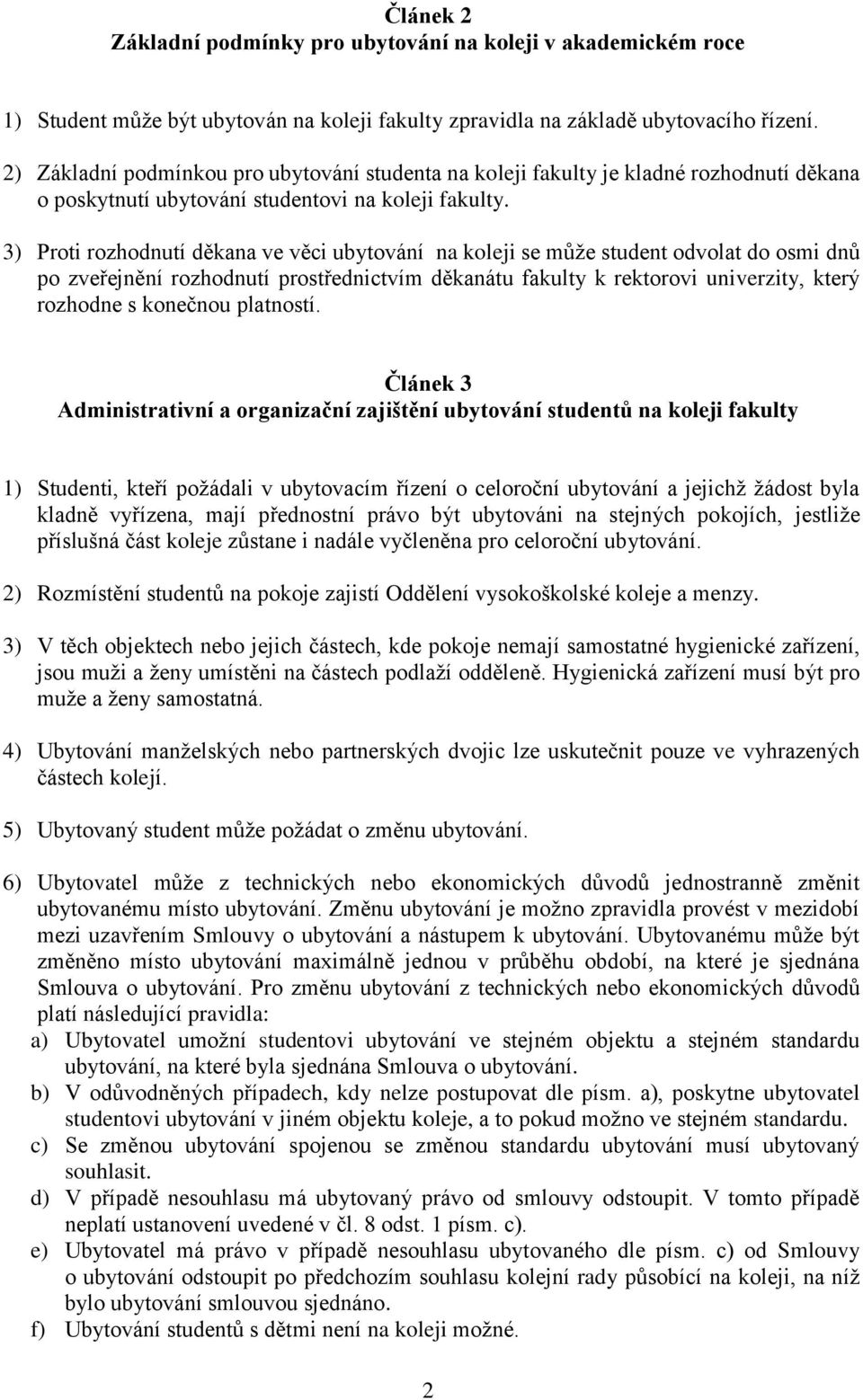 3) Proti rozhodnutí děkana ve věci ubytování na koleji se může student odvolat do osmi dnů po zveřejnění rozhodnutí prostřednictvím děkanátu fakulty k rektorovi univerzity, který rozhodne s konečnou