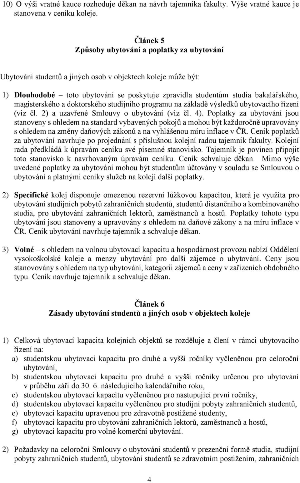 magisterského a doktorského studijního programu na základě výsledků ubytovacího řízení (viz čl. 2) a uzavřené Smlouvy o ubytování (viz čl. 4).