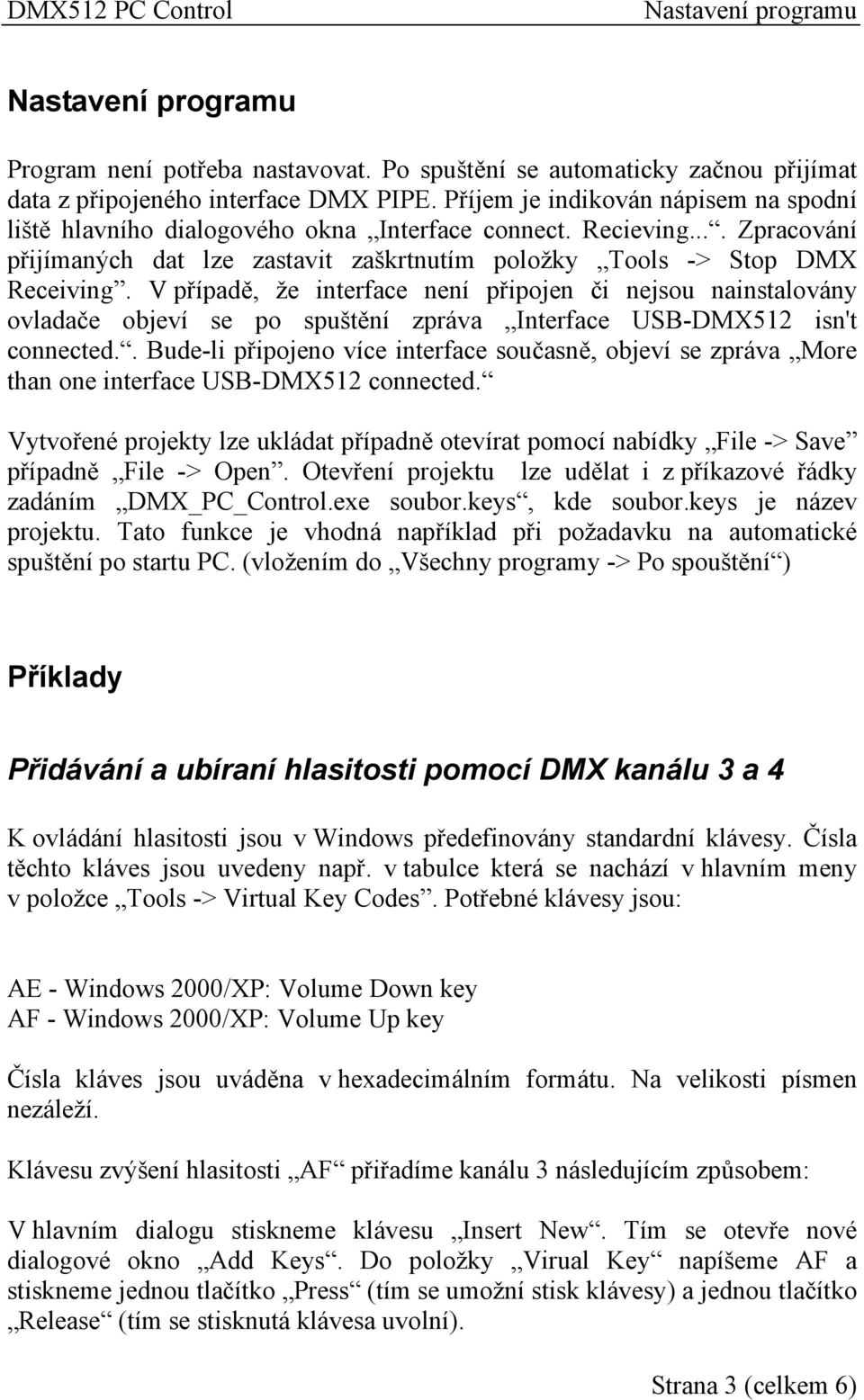 V případě, že interface není připojen či nejsou nainstalovány ovladače objeví se po spuštění zpráva Interface USB-DMX512 isn't connected.