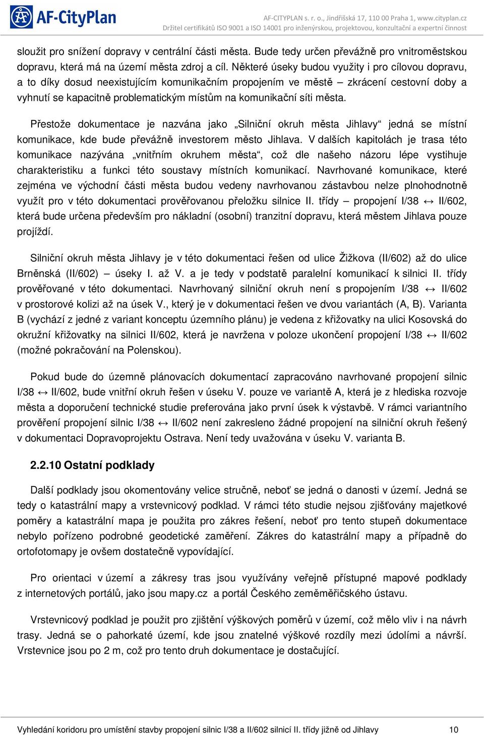 síti města. Přestože dokumentace je nazvána jako Silniční okruh města Jihlavy jedná se místní komunikace, kde bude převážně investorem město Jihlava.