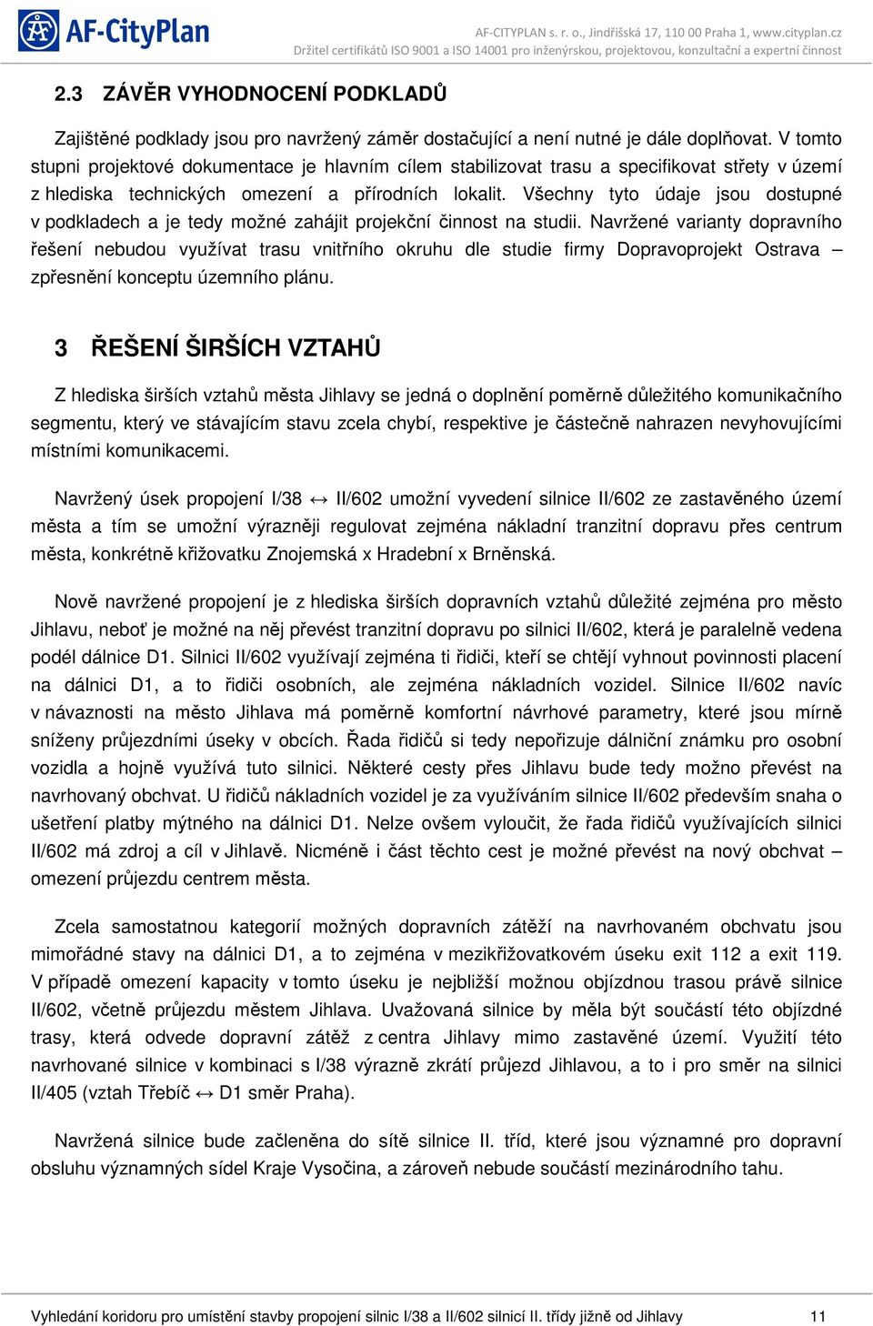 Všechny tyto údaje jsou dostupné v podkladech a je tedy možné zahájit projekční činnost na studii.