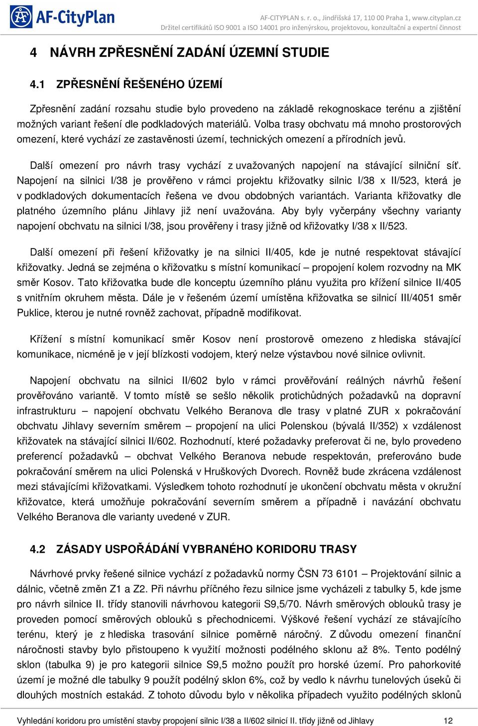 Volba trasy obchvatu má mnoho prostorových omezení, které vychází ze zastavěnosti území, technických omezení a přírodních jevů.