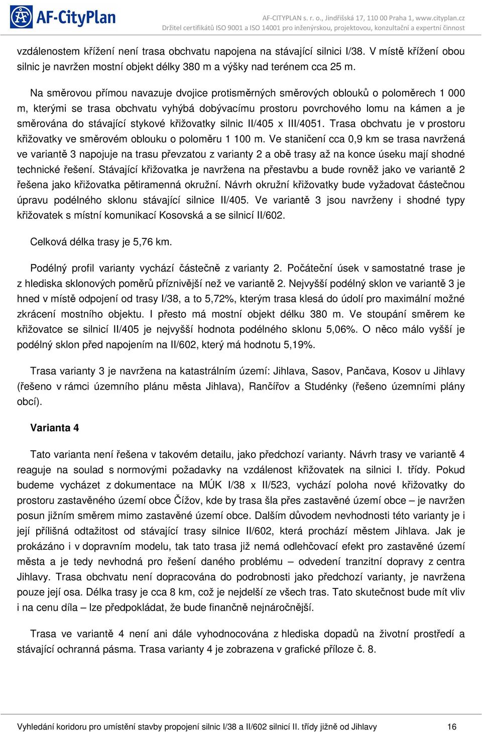 stykové křižovatky silnic II/405 x III/4051. Trasa obchvatu je v prostoru křižovatky ve směrovém oblouku o poloměru 1 100 m.