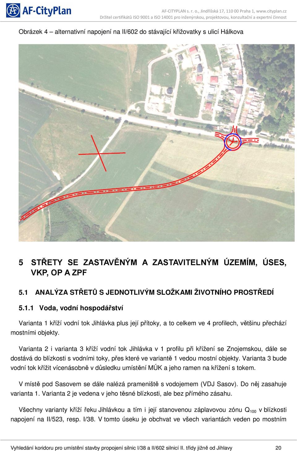 Varianta 2 i varianta 3 kříží vodní tok Jihlávka v 1 profilu při křížení se Znojemskou, dále se dostává do blízkosti s vodními toky, přes které ve variantě 1 vedou mostní objekty.