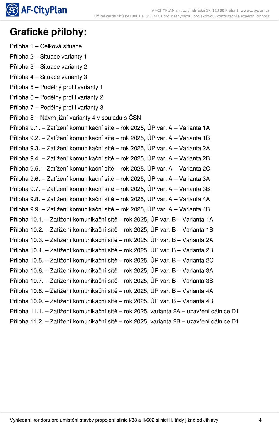 3. Zatížení komunikační sítě rok 2025, ÚP var. A Varianta 2A Příloha 9.4. Zatížení komunikační sítě rok 2025, ÚP var. A Varianta 2B Příloha 9.5. Zatížení komunikační sítě rok 2025, ÚP var. A Varianta 2C Příloha 9.