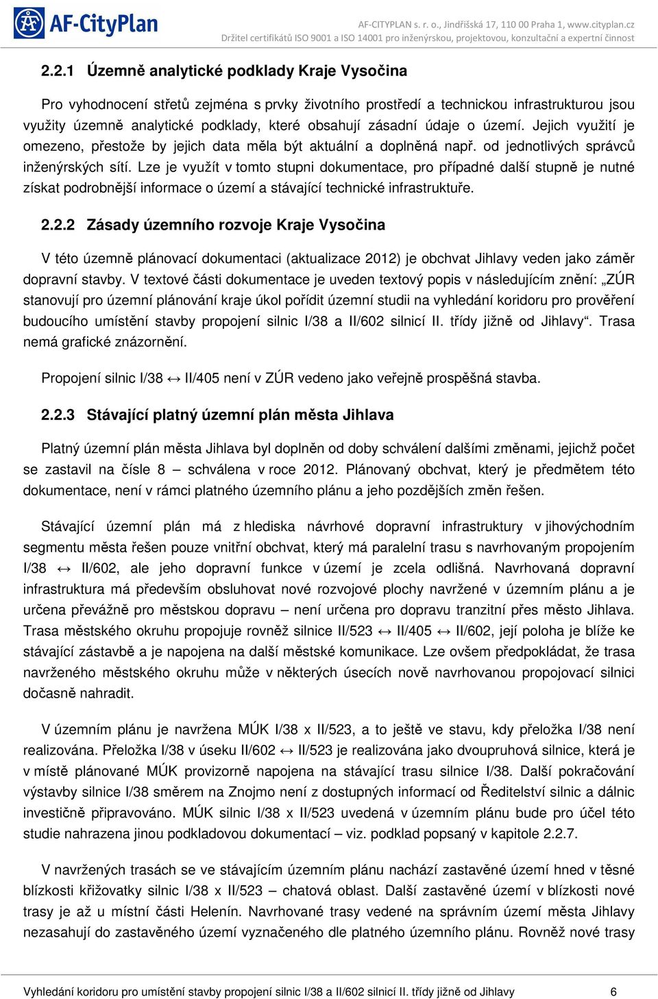 Lze je využít v tomto stupni dokumentace, pro případné další stupně je nutné získat podrobnější informace o území a stávající technické infrastruktuře. 2.