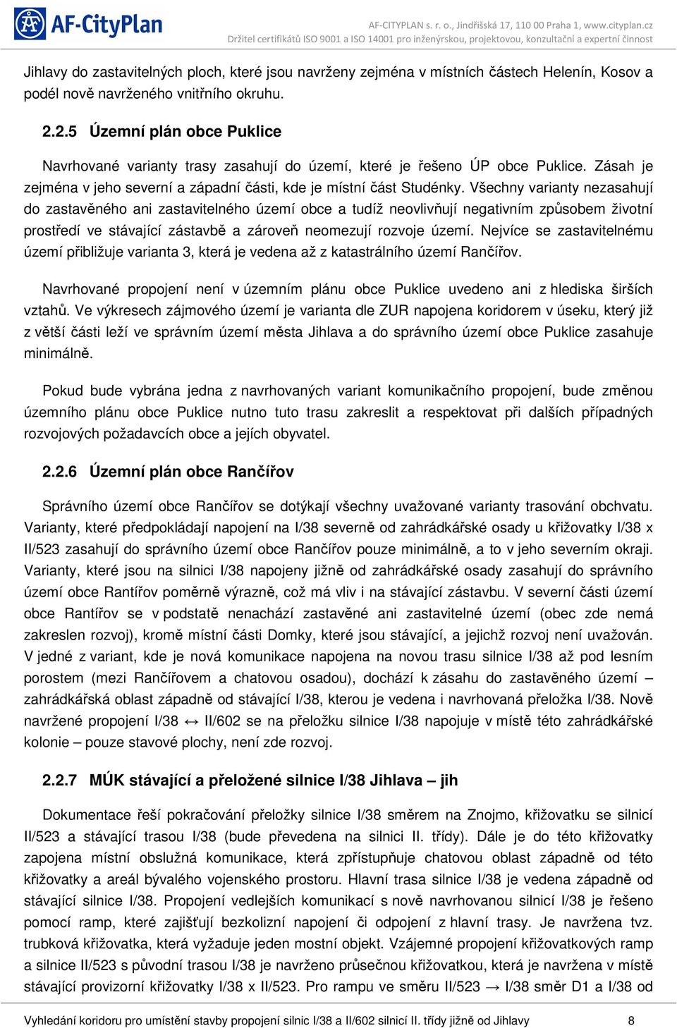 Všechny varianty nezasahují do zastavěného ani zastavitelného území obce a tudíž neovlivňují negativním způsobem životní prostředí ve stávající zástavbě a zároveň neomezují rozvoje území.