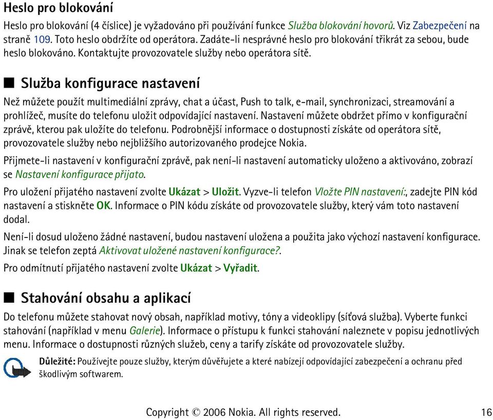 Slu¾ba konfigurace nastavení Ne¾ mù¾ete pou¾ít multimediální zprávy, chat a úèast, Push to talk, e-mail, synchronizaci, streamování a prohlí¾eè, musíte do telefonu ulo¾it odpovídající nastavení.