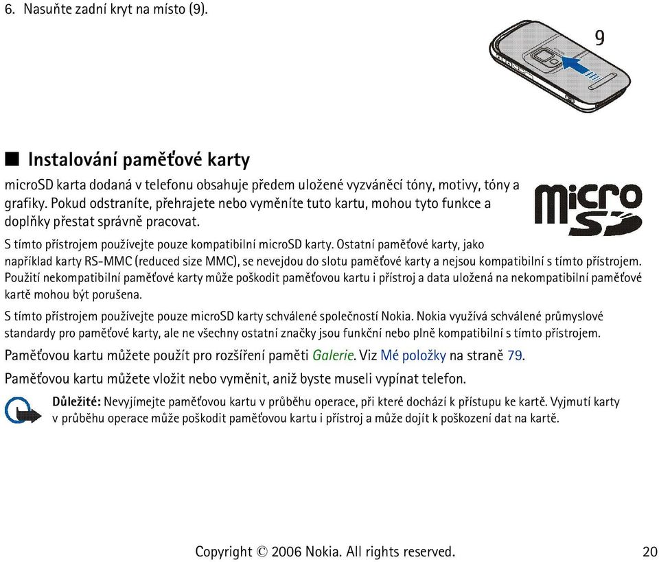 Ostatní pamì»ové karty, jako napøíklad karty RS-MMC (reduced size MMC), se nevejdou do slotu pamì»ové karty a nejsou kompatibilní s tímto pøístrojem.