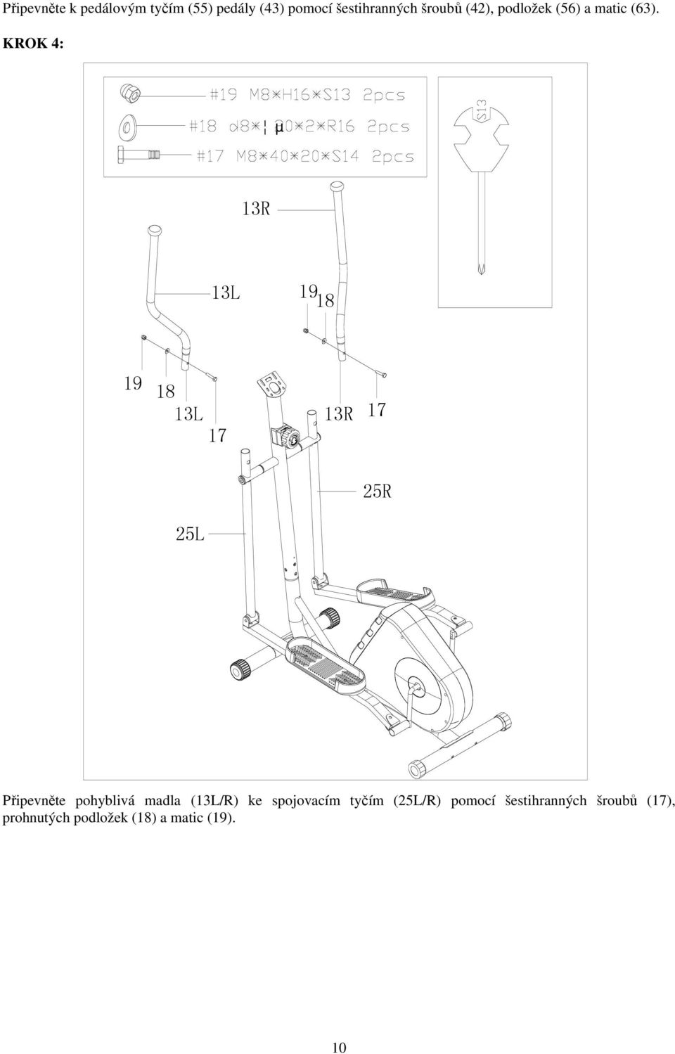 KROK 4: µ 13R 13L 18 18 13L 17 13R 17 25L 25R Připevněte pohyblivá madla