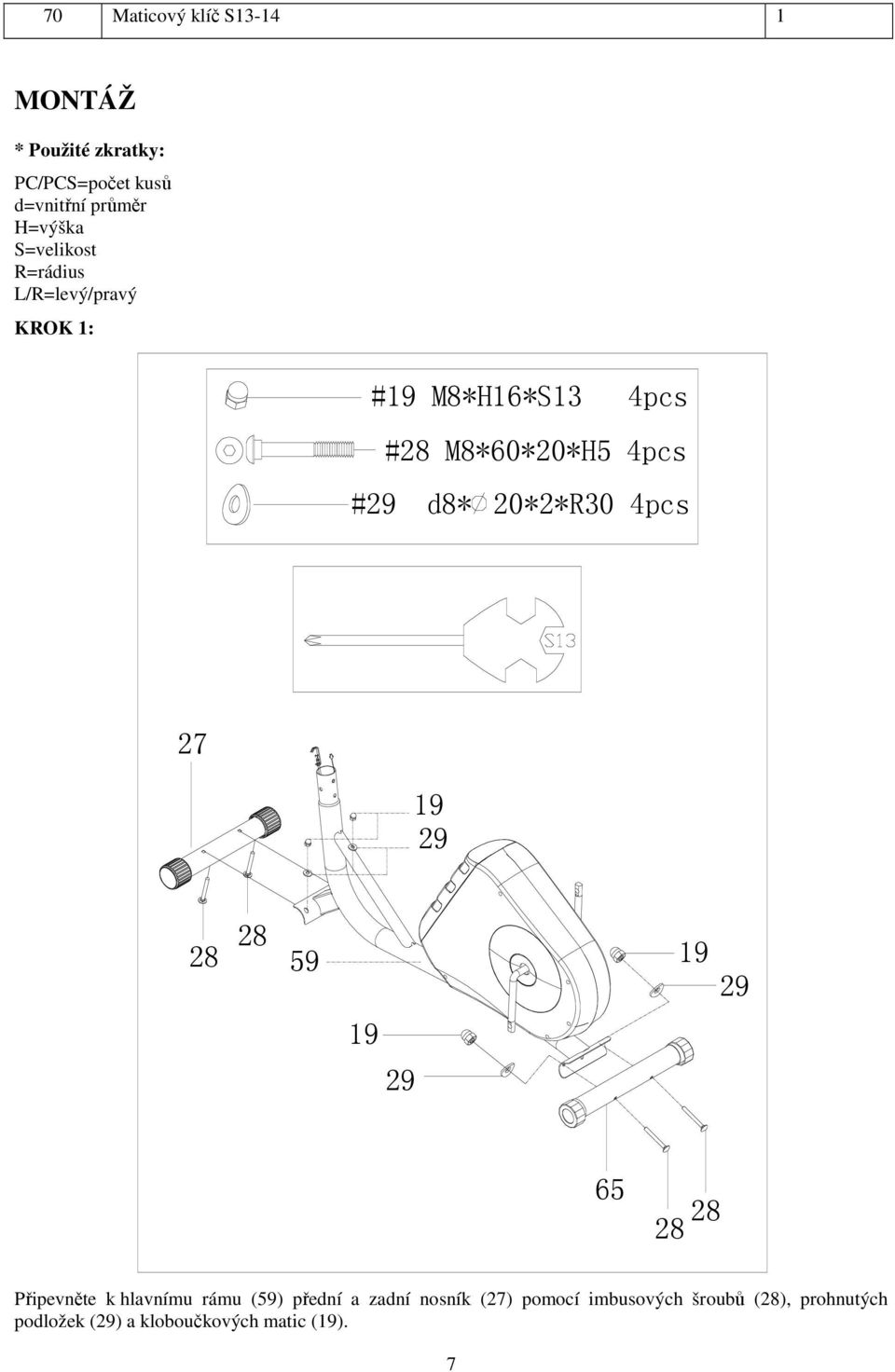 # d8* 20*2*R30 4pcs 27 28 28 59 65 28 28 Připevněte k hlavnímu rámu (59) přední a zadní