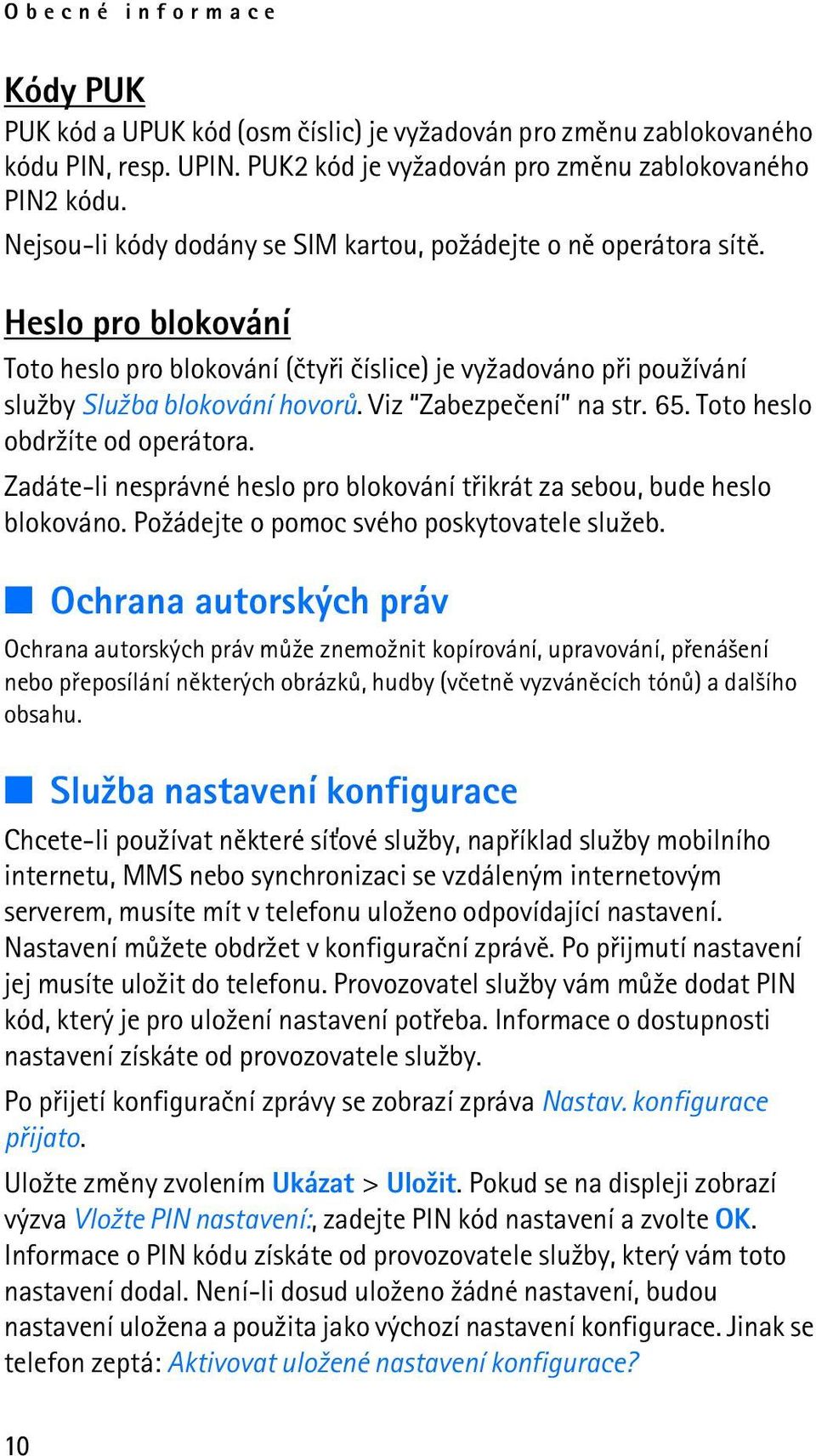 Viz Zabezpeèení na str. 65. Toto heslo obdr¾íte od operátora. Zadáte-li nesprávné heslo pro blokování tøikrát za sebou, bude heslo blokováno. Po¾ádejte o pomoc svého poskytovatele slu¾eb.