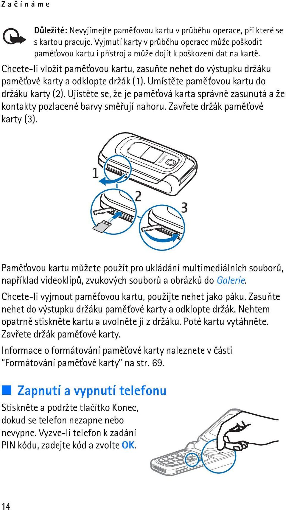 Chcete-li vlo¾it pamì»ovou kartu, zasuòte nehet do výstupku dr¾áku pamì»ové karty a odklopte dr¾ák (1). Umístìte pamì»ovou kartu do dr¾áku karty (2).