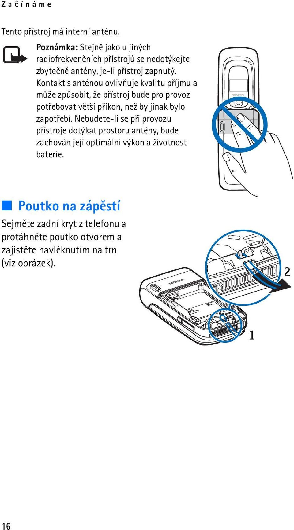 Kontakt s anténou ovlivòuje kvalitu pøíjmu a mù¾e zpùsobit, ¾e pøístroj bude pro provoz potøebovat vìt¹í pøíkon, ne¾ by jinak bylo