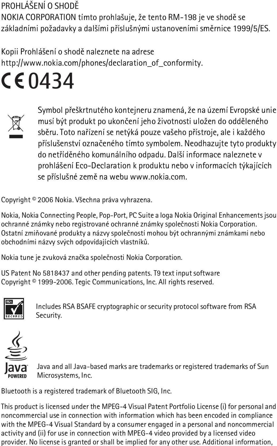 0434 Symbol pøe¹krtnutého kontejneru znamená, ¾e na území Evropské unie musí být produkt po ukonèení jeho ¾ivotnosti ulo¾en do oddìleného sbìru.