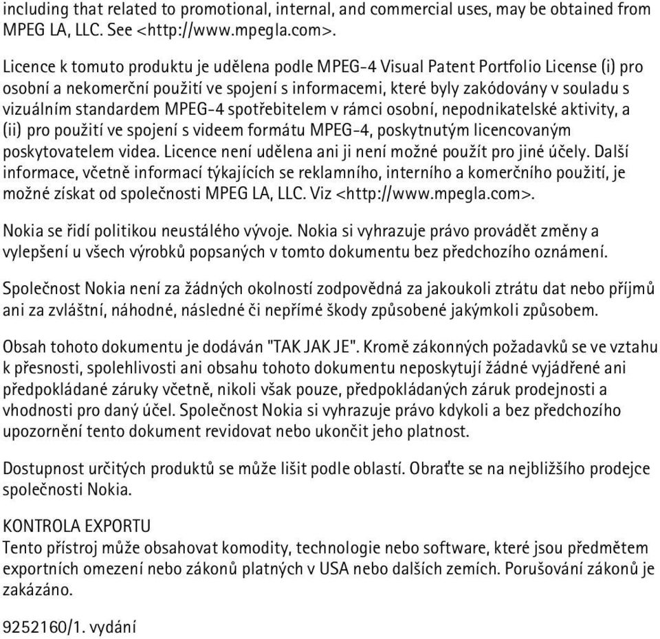 MPEG-4 spotøebitelem v rámci osobní, nepodnikatelské aktivity, a (ii) pro pou¾ití ve spojení s videem formátu MPEG-4, poskytnutým licencovaným poskytovatelem videa.